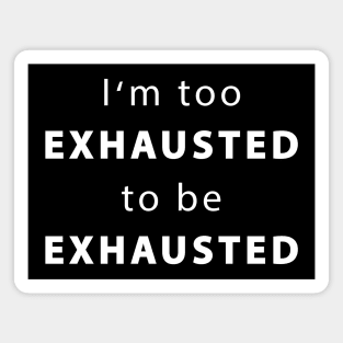 I'm too exhausted to be exhausted Magnet